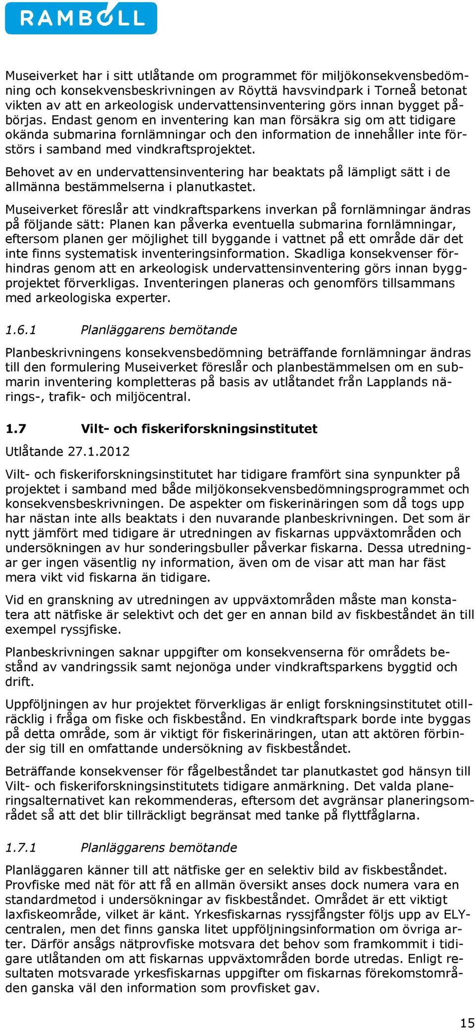 Endast genom en inventering kan man försäkra sig om att tidigare okända submarina fornlämningar och den information de innehåller inte förstörs i samband med vindkraftsprojektet.
