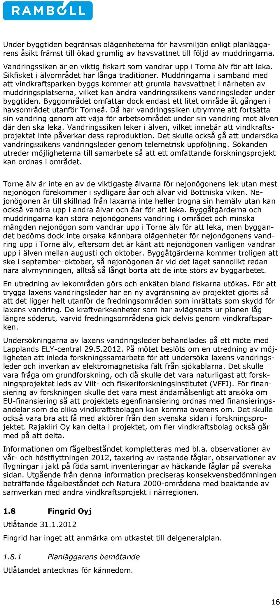 Muddringarna i samband med att vindkraftsparken byggs kommer att grumla havsvattnet i närheten av muddringsplatserna, vilket kan ändra vandringssikens vandringsleder under byggtiden.