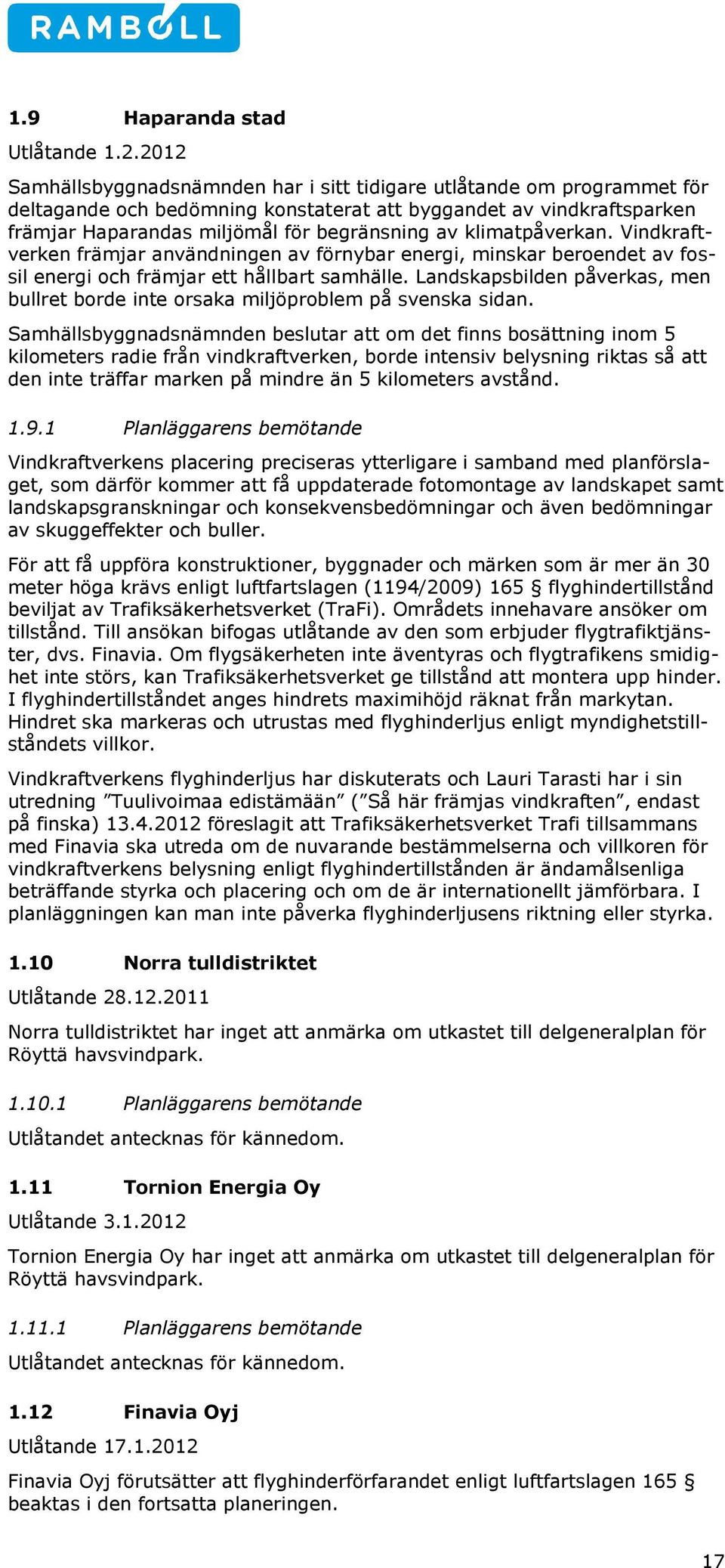klimatpåverkan. Vindkraftverken främjar användningen av förnybar energi, minskar beroendet av fossil energi och främjar ett hållbart samhälle.