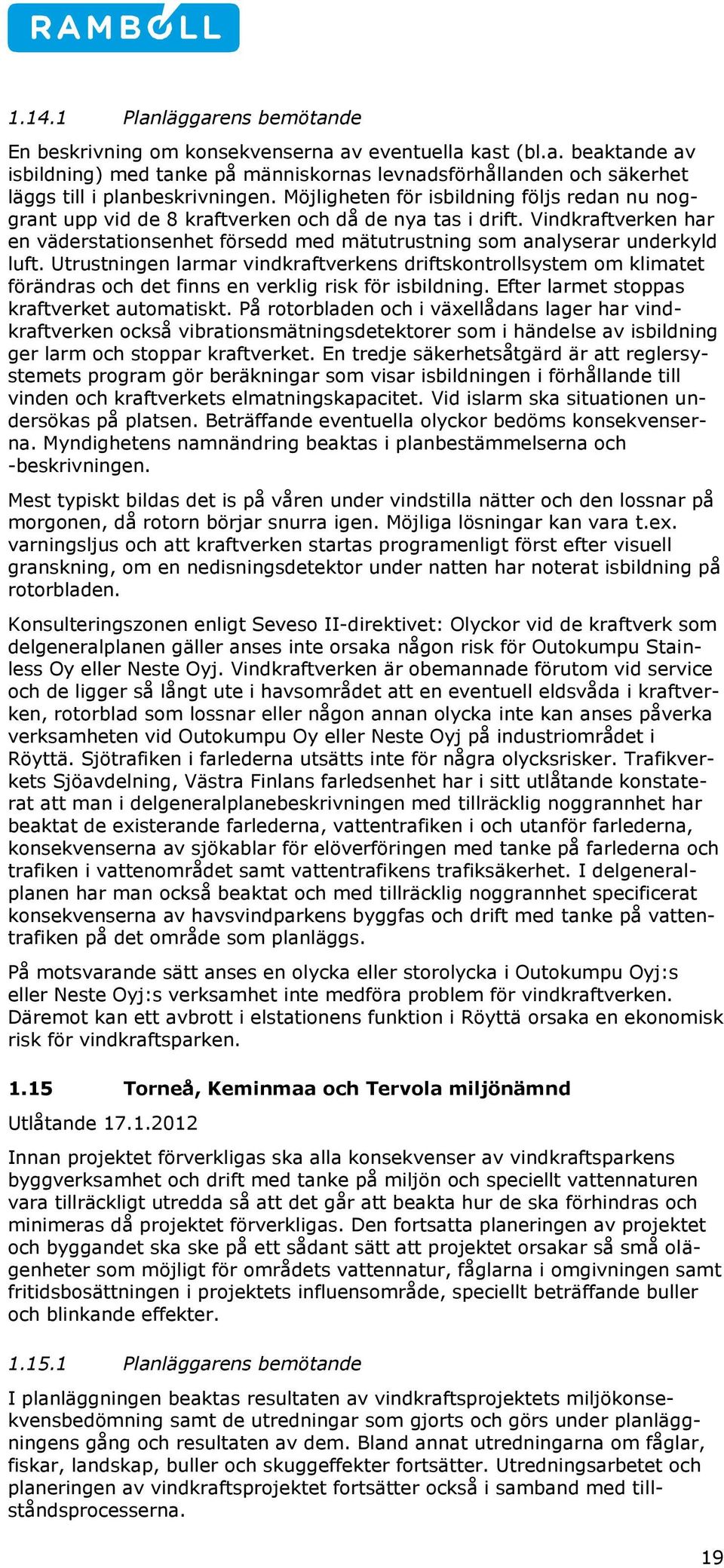 Vindkraftverken har en väderstationsenhet försedd med mätutrustning som analyserar underkyld luft.
