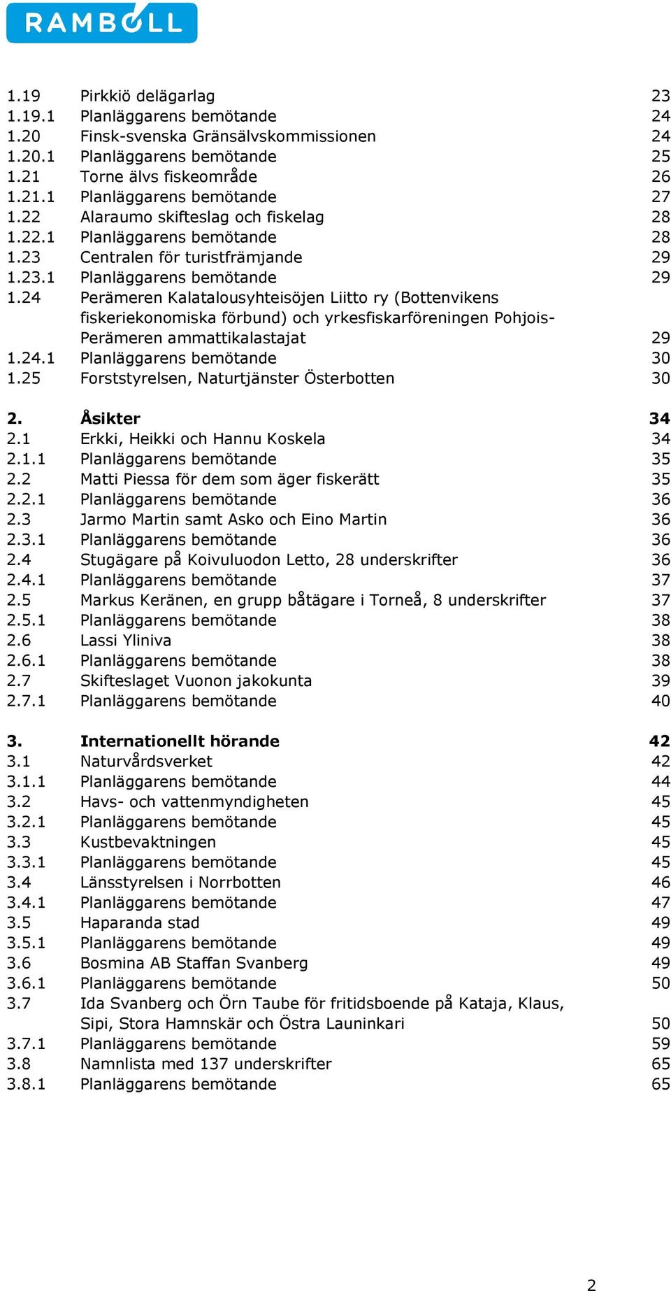 24 Perämeren Kalatalousyhteisöjen Liitto ry (Bottenvikens fiskeriekonomiska förbund) och yrkesfiskarföreningen Pohjois- Perämeren ammattikalastajat 29 1.24.1 Planläggarens bemötande 30 1.