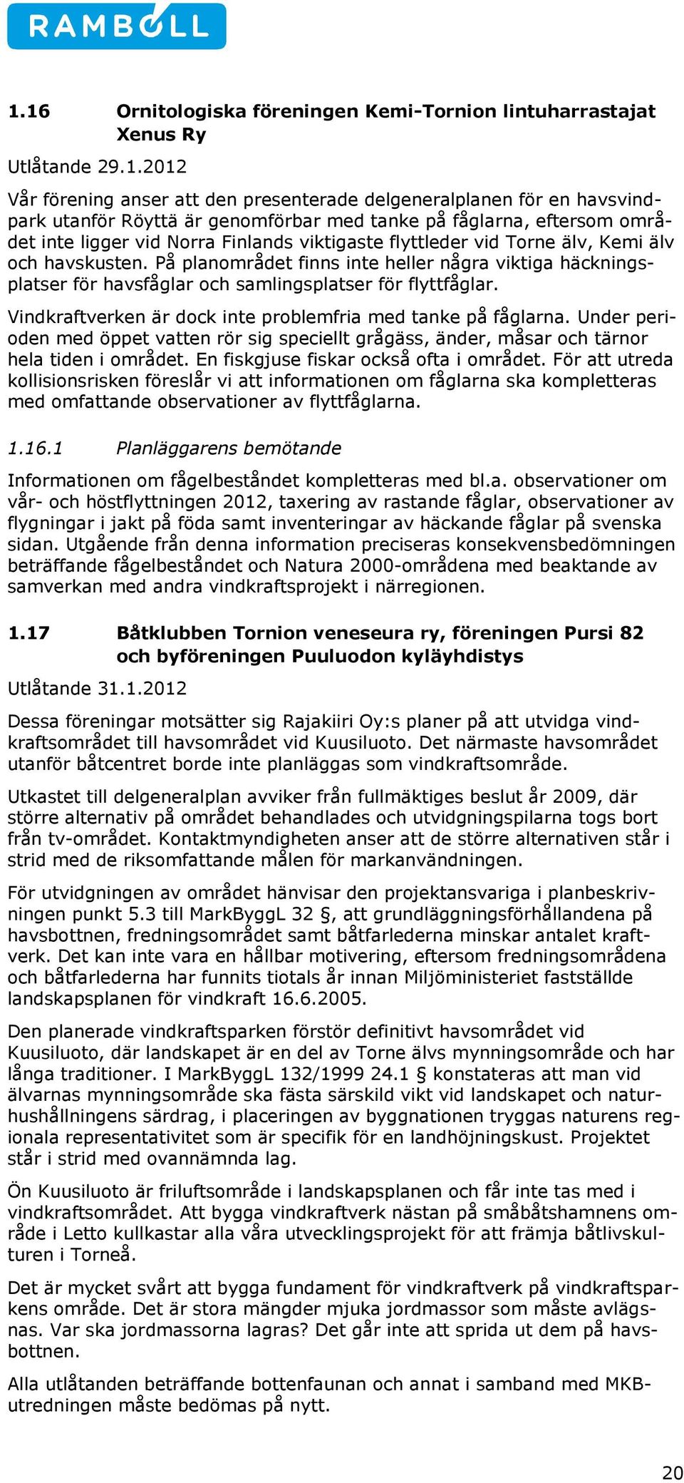 På planområdet finns inte heller några viktiga häckningsplatser för havsfåglar och samlingsplatser för flyttfåglar. Vindkraftverken är dock inte problemfria med tanke på fåglarna.