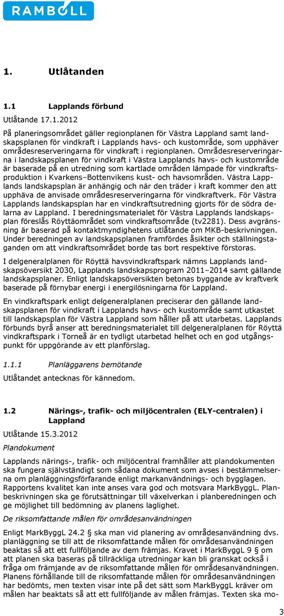 Områdesreserveringarna i landskapsplanen för vindkraft i Västra Lapplands havs- och kustområde är baserade på en utredning som kartlade områden lämpade för vindkraftsproduktion i Kvarkens