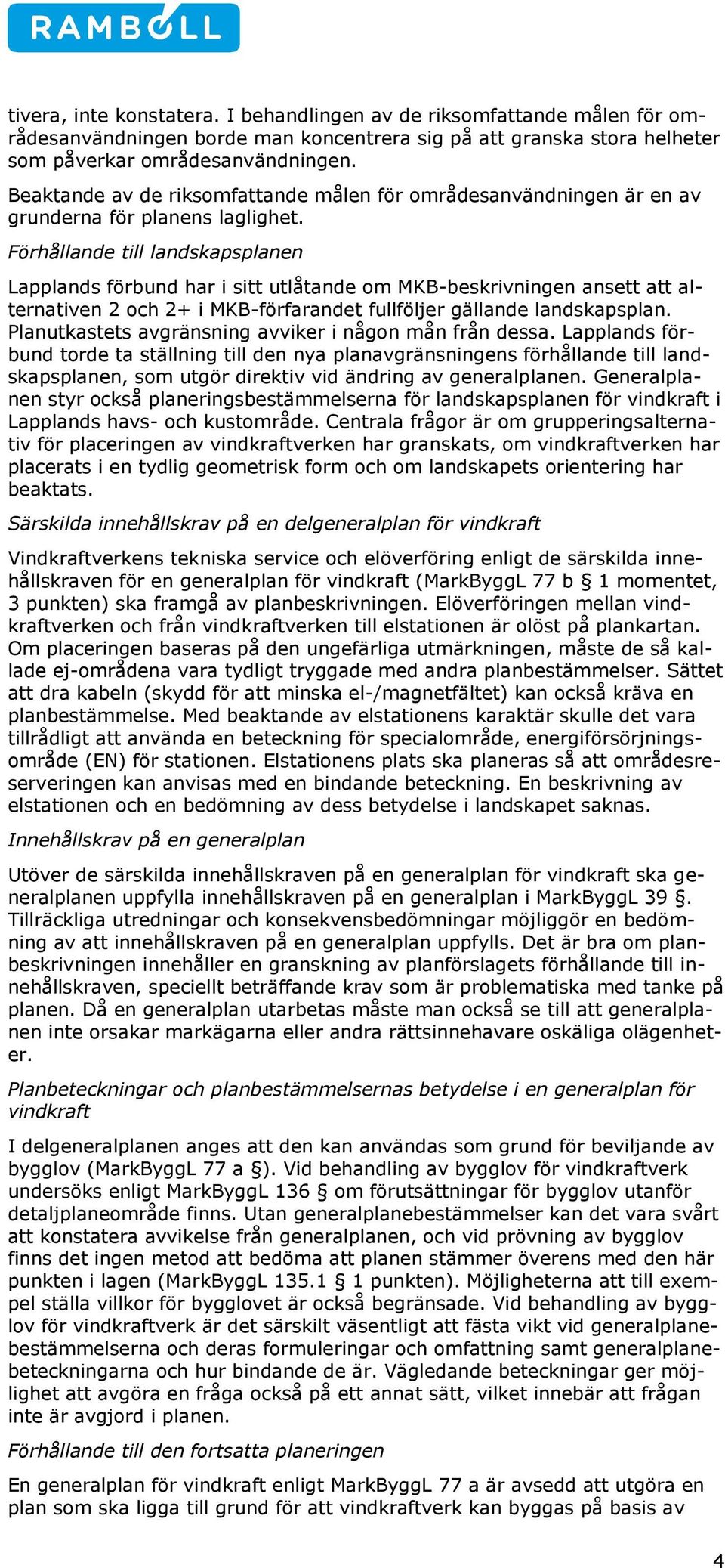 Förhållande till landskapsplanen Lapplands förbund har i sitt utlåtande om MKB-beskrivningen ansett att alternativen 2 och 2+ i MKB-förfarandet fullföljer gällande landskapsplan.
