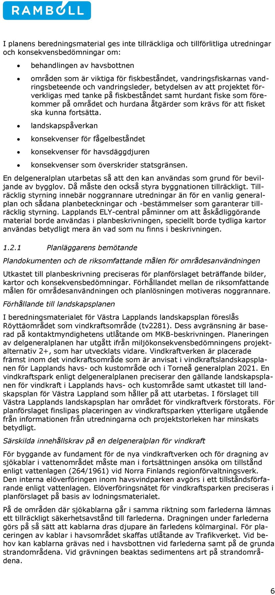 krävs för att fisket ska kunna fortsätta. landskapspåverkan konsekvenser för fågelbeståndet konsekvenser för havsdäggdjuren konsekvenser som överskrider statsgränsen.