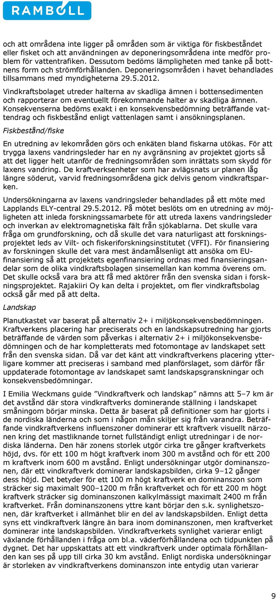 Vindkraftsbolaget utreder halterna av skadliga ämnen i bottensedimenten och rapporterar om eventuellt förekommande halter av skadliga ämnen.