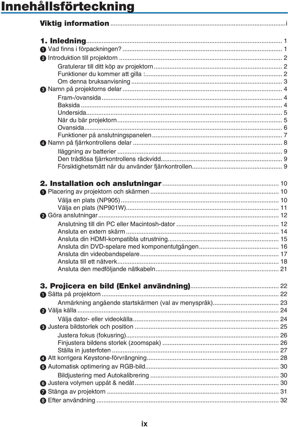 .. 6 Funktioner på anslutningspanelen... 7 Namn på fjärrkontrollens delar... 8 Iläggning av batterier... 9 Den trådlösa fjärrkontrollens räckvidd... 9 Försiktighetsmått när du använder fjärrkontrollen.