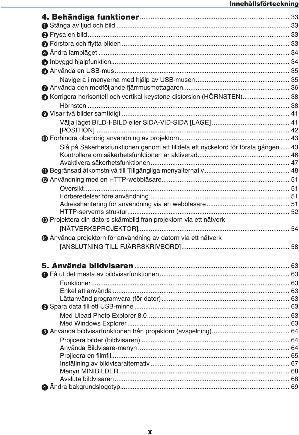 .. 38 Hörnsten... 38 9 Visar två bilder samtidigt... 41 Välja läget BILD-I-BILD eller SIDA-VID-SIDA [LÄGE]... 41 [POSITION]... 42 Förhindra obehörig användning av projektorn.