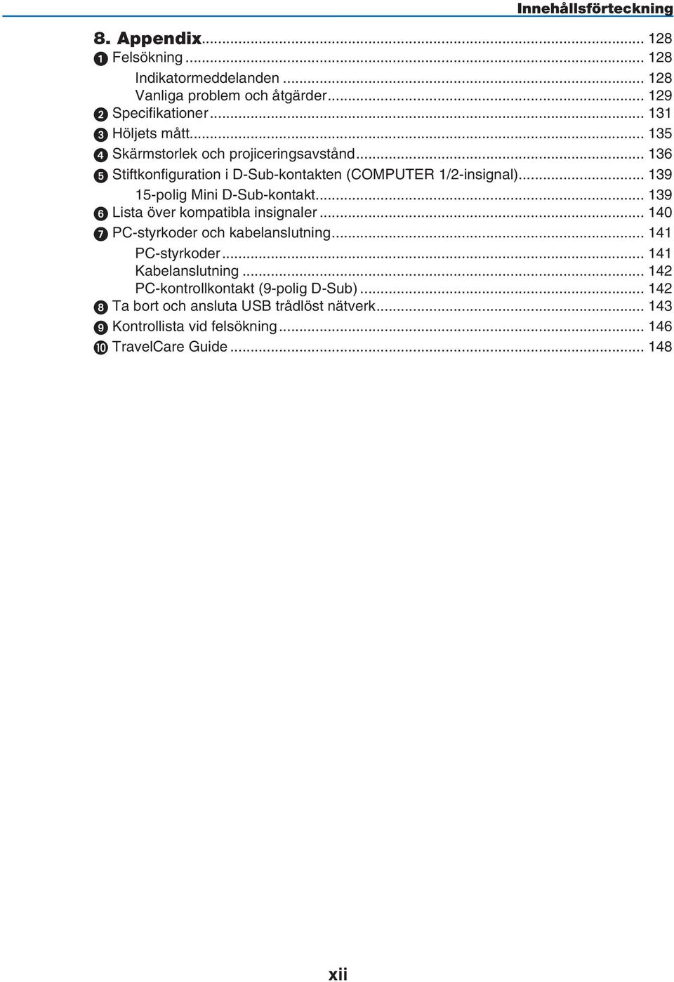 .. 139 15-polig Mini D-Sub-kontakt... 139 Lista över kompatibla insignaler... 140 PC-styrkoder och kabelanslutning... 141 PC-styrkoder.