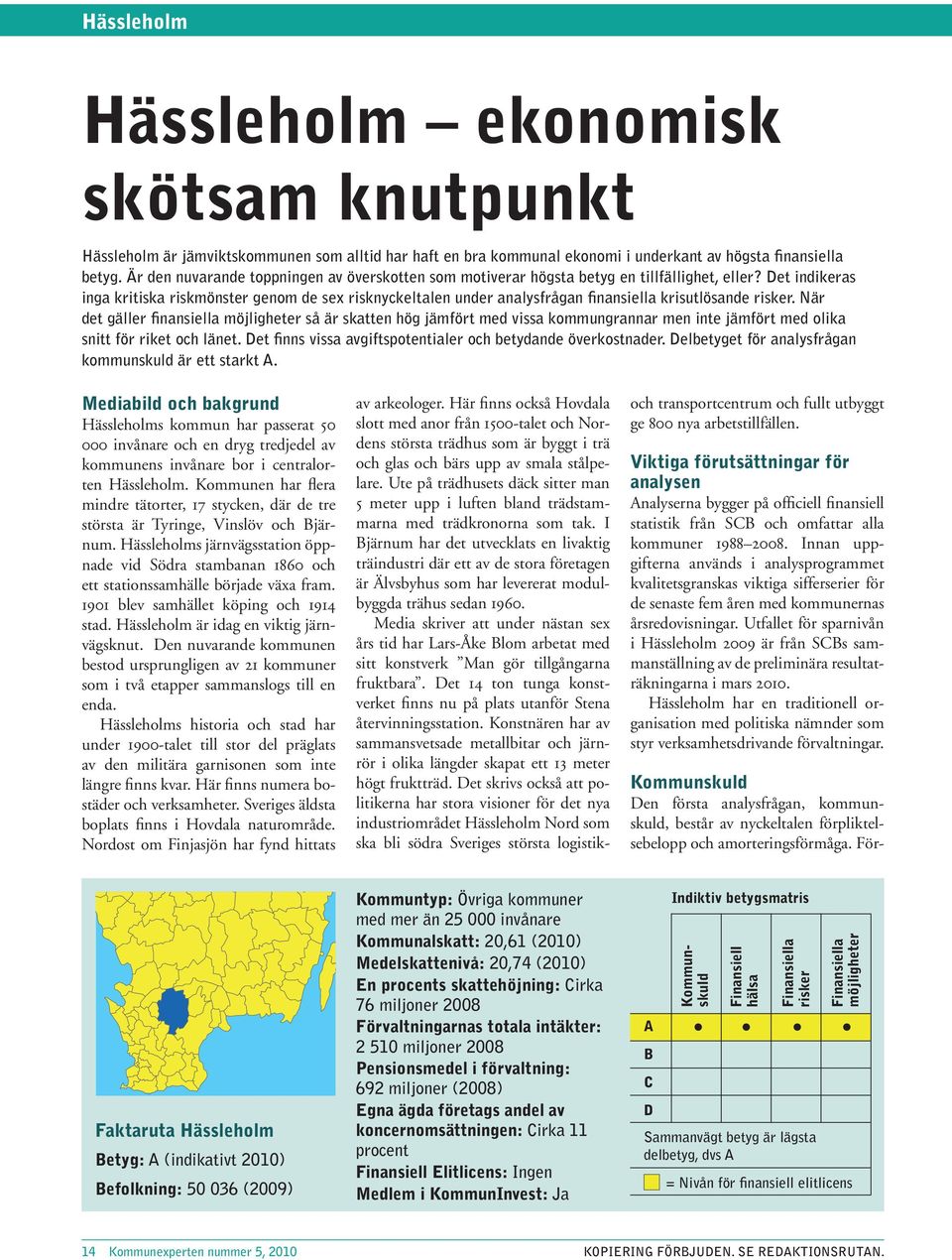 Det indikeras inga kritiska riskmönster genom de sex risknyckeltalen under analysfrågan finansiella krisutlösande risker.