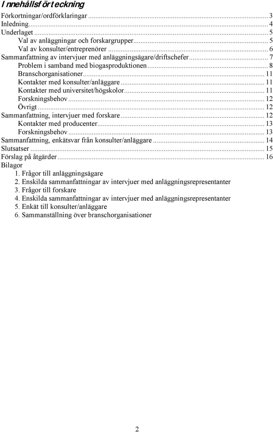 .. 11 Kontakter med universitet/högskolor... 11 Forskningsbehov... 12 Övrigt... 12 Sammanfattning, intervjuer med forskare... 12 Kontakter med producenter... 13 Forskningsbehov.