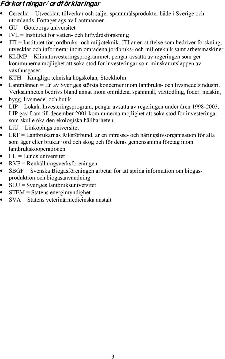 JTI är en stiftelse som bedriver forskning, utvecklar och informerar inom områdena jordbruks- och miljöteknik samt arbetsmaskiner.