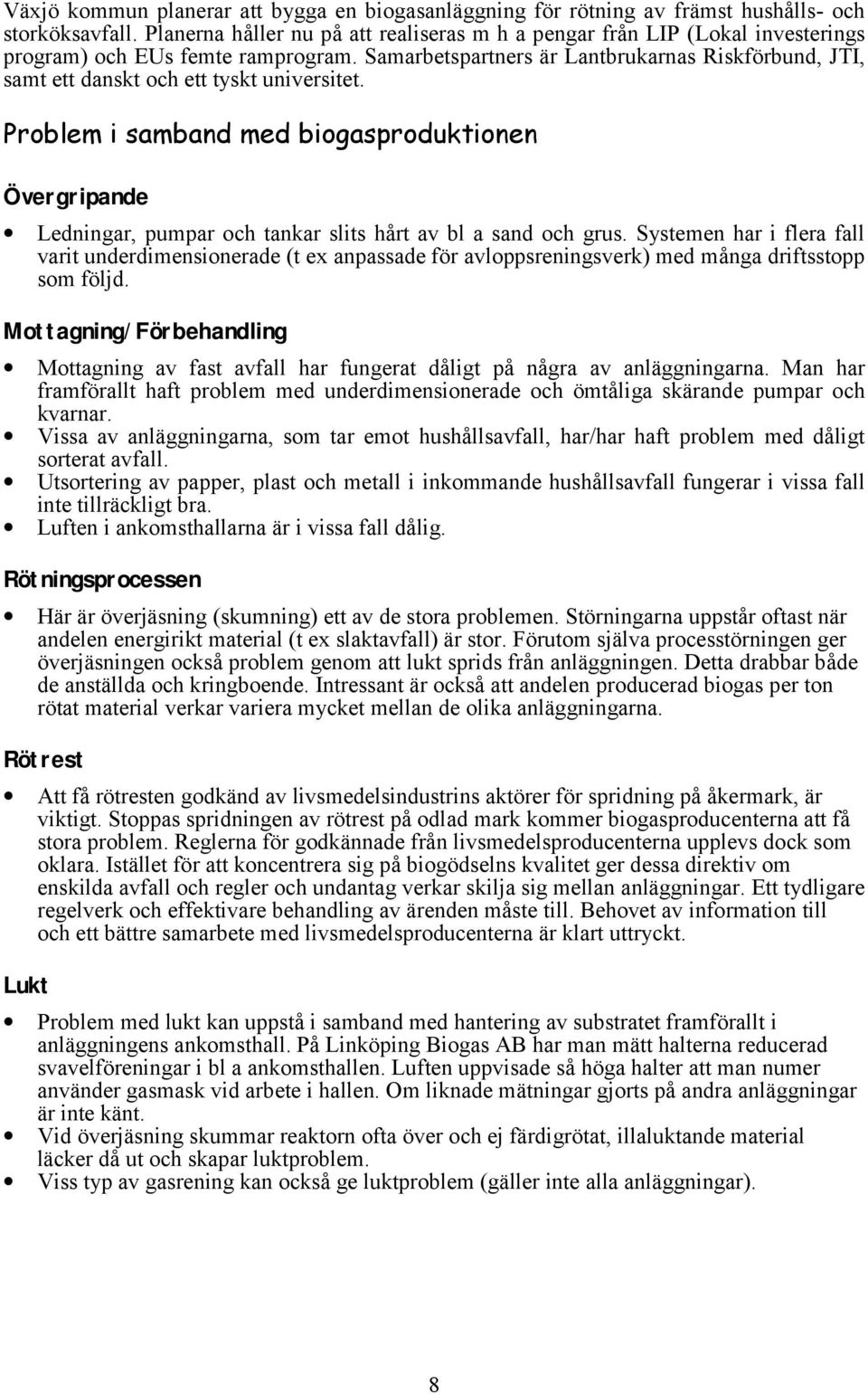 Samarbetspartners är Lantbrukarnas Riskförbund, JTI, samt ett danskt och ett tyskt universitet.