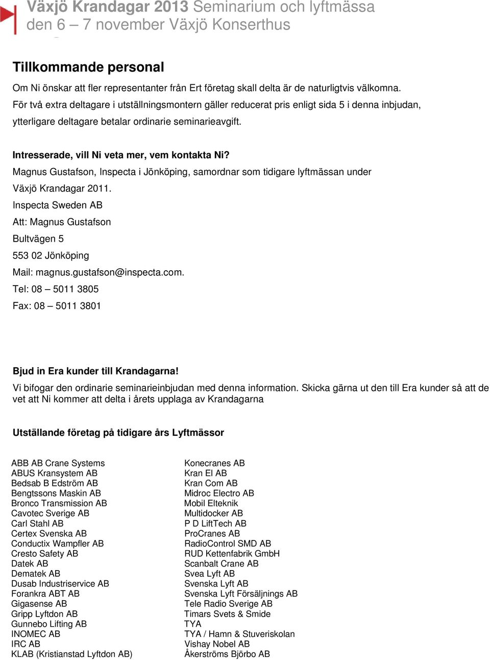 Intresserade, vill Ni veta mer, vem kontakta Ni? Magnus Gustafson, Inspecta i Jönköping, samordnar som tidigare lyftmässan under Växjö Krandagar 2011.