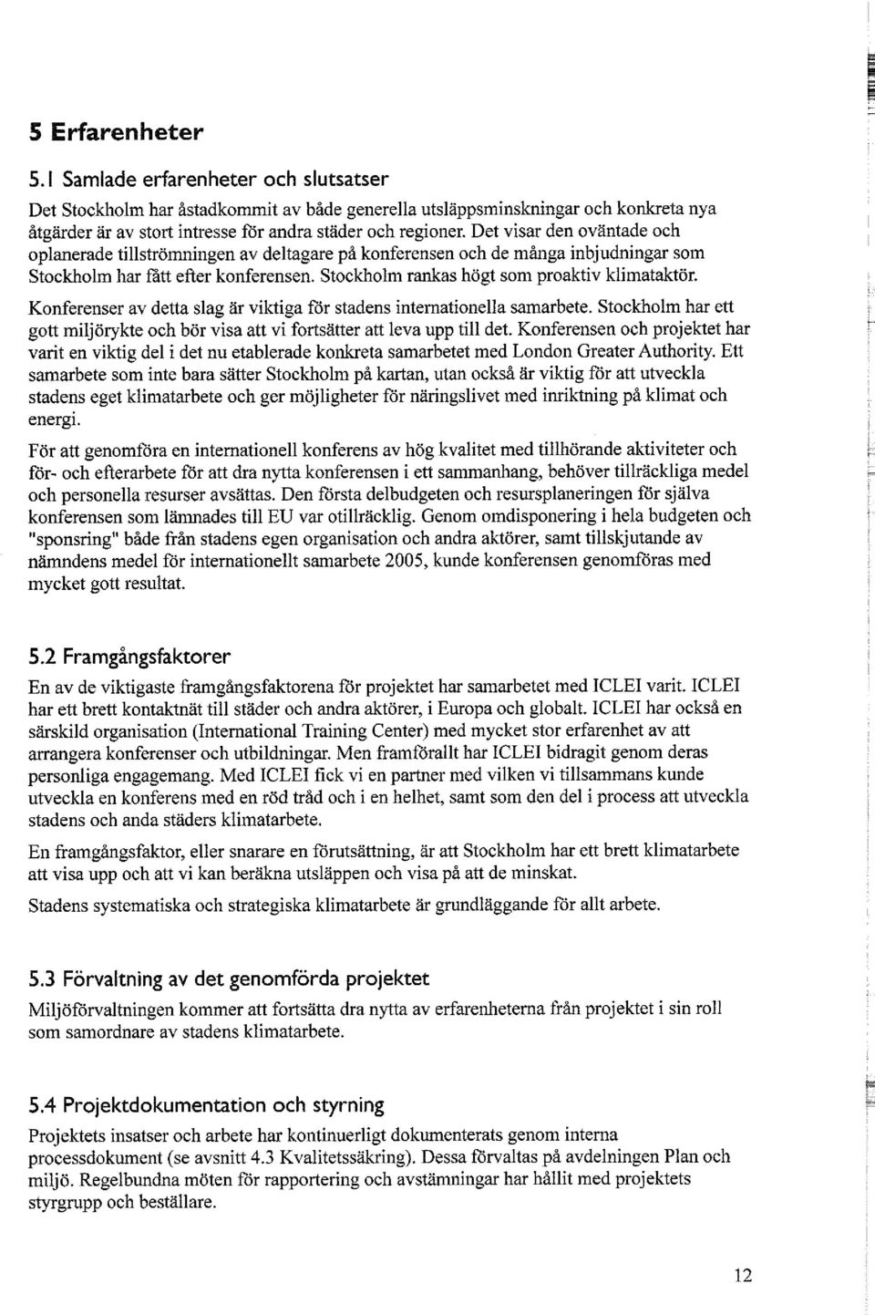 Konferenser av detta slag är viktiga för stadens internationella samarbete. Stockholm har ett gott miljörykte och bör visa att vi fortsätter att leva upp till det.