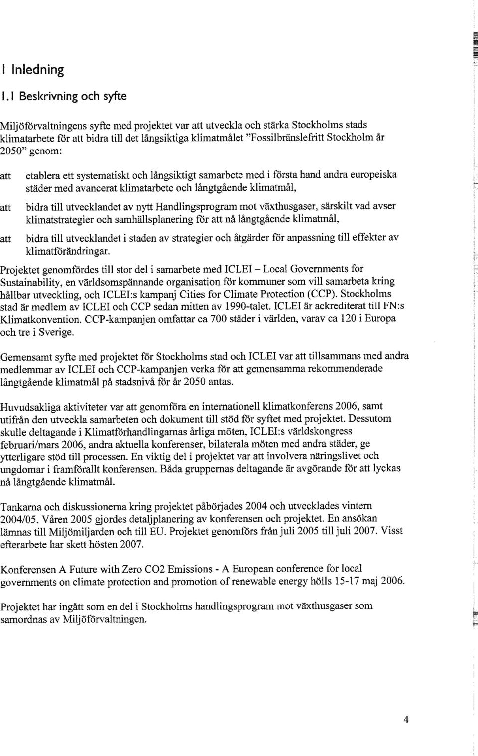 år 2050" genom: att att att etablera ett systematiskt och långsiktigt samarbete med i första hand andra europeiska städer med avancerat klimatarbete och långtgående klimatmål, bidra till utvecklandet