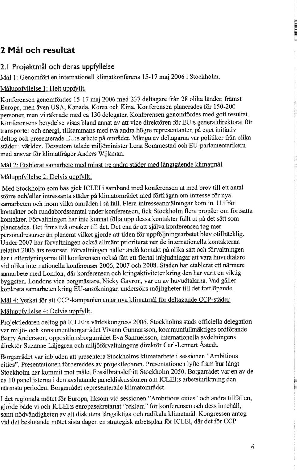 Konferensen planerades för 150-200 personer, men vi räknade med ca 130 delegater. Konferensen genomfördes med gott resultat.