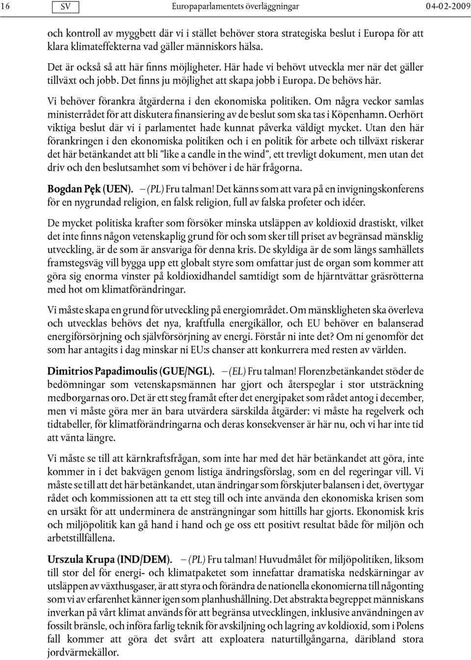 Om några veckor samlas ministerrådet för att diskutera finansiering av de beslut som ska tas i Köpenhamn. Oerhört viktiga beslut där vi i parlamentet hade kunnat påverka väldigt mycket.