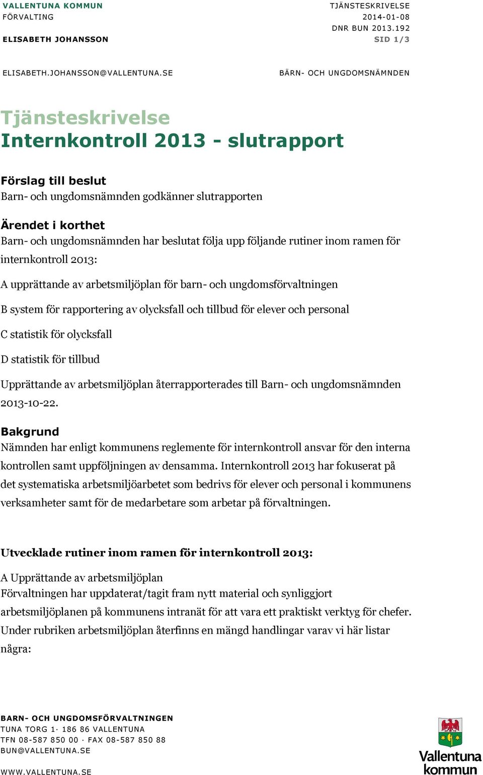 beslutat följa upp följande rutiner inom ramen för internkontroll 2013: A upprättande av arbetsmiljöplan för barn- och ungdomsförvaltningen B system för rapportering av olycksfall och tillbud för