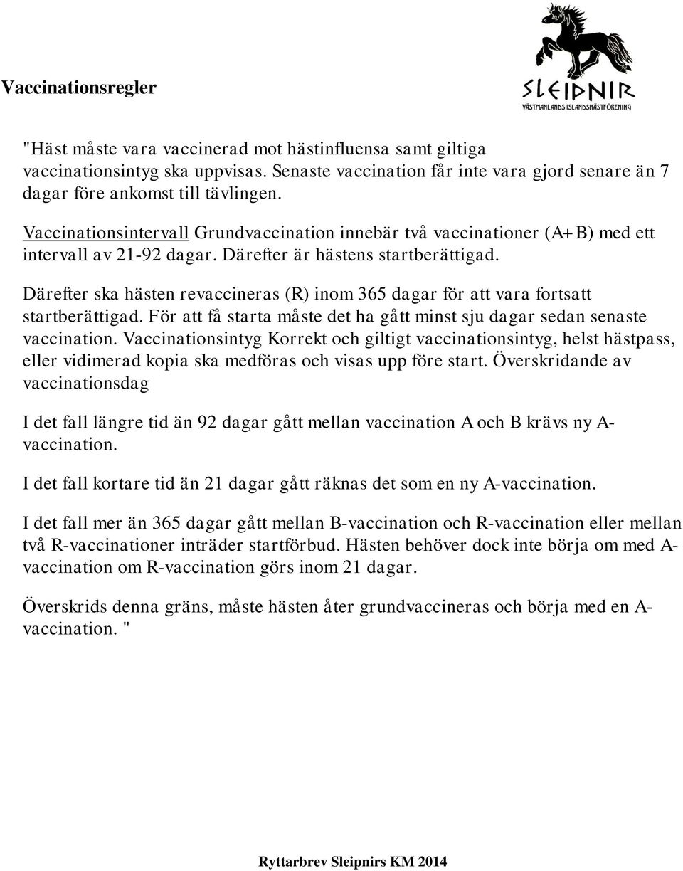 Därefter ska hästen revaccineras (R) inom 365 dagar för att vara fortsatt startberättigad. För att få starta måste det ha gått minst sju dagar sedan senaste vaccination.