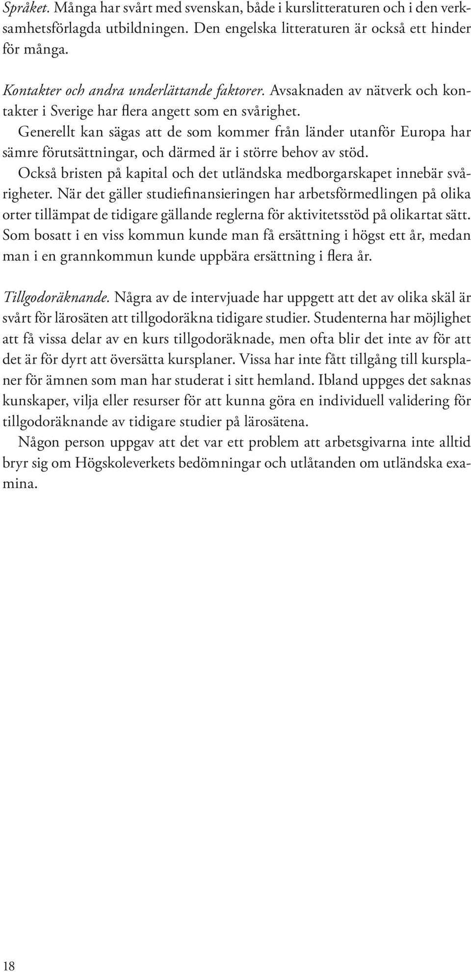 Generellt kan sägas att de som kommer från länder utanför Europa har sämre förutsättningar, och därmed är i större behov av stöd.