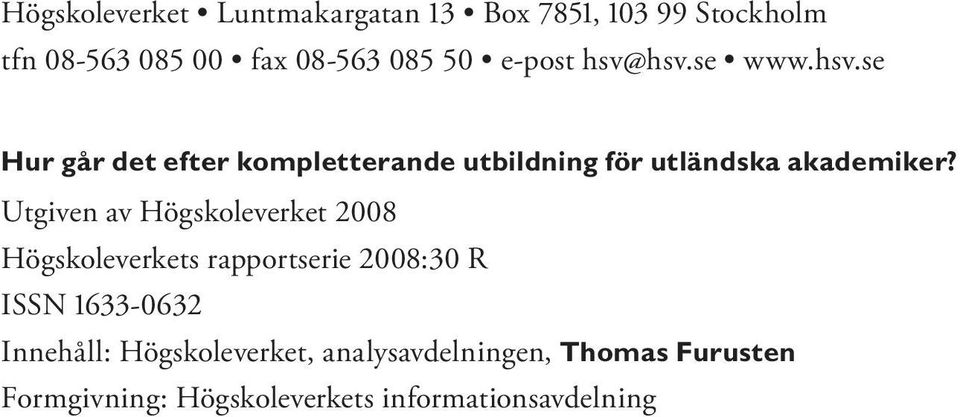 Utgiven av Högskoleverket 2008 Högskoleverkets rapportserie 2008:30 R ISSN 1633-0632 Innehåll: