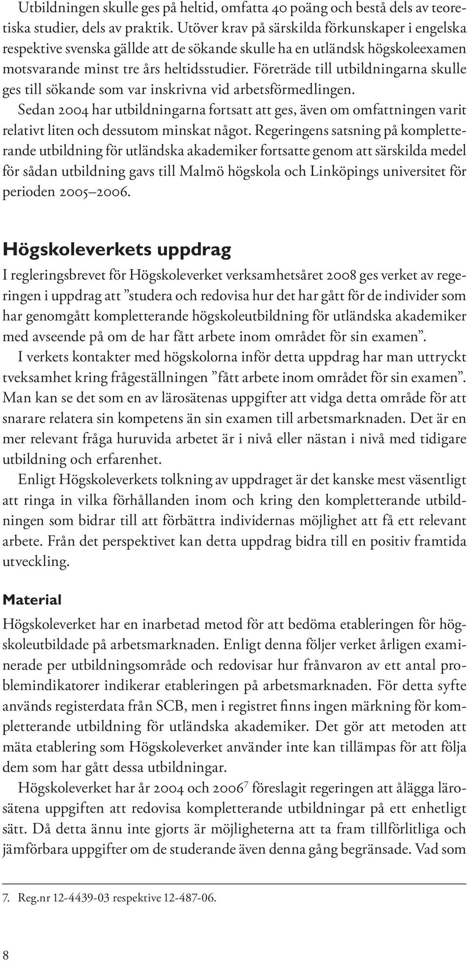 Företräde till utbildningarna skulle ges till sökande som var inskrivna vid arbetsförmedlingen.