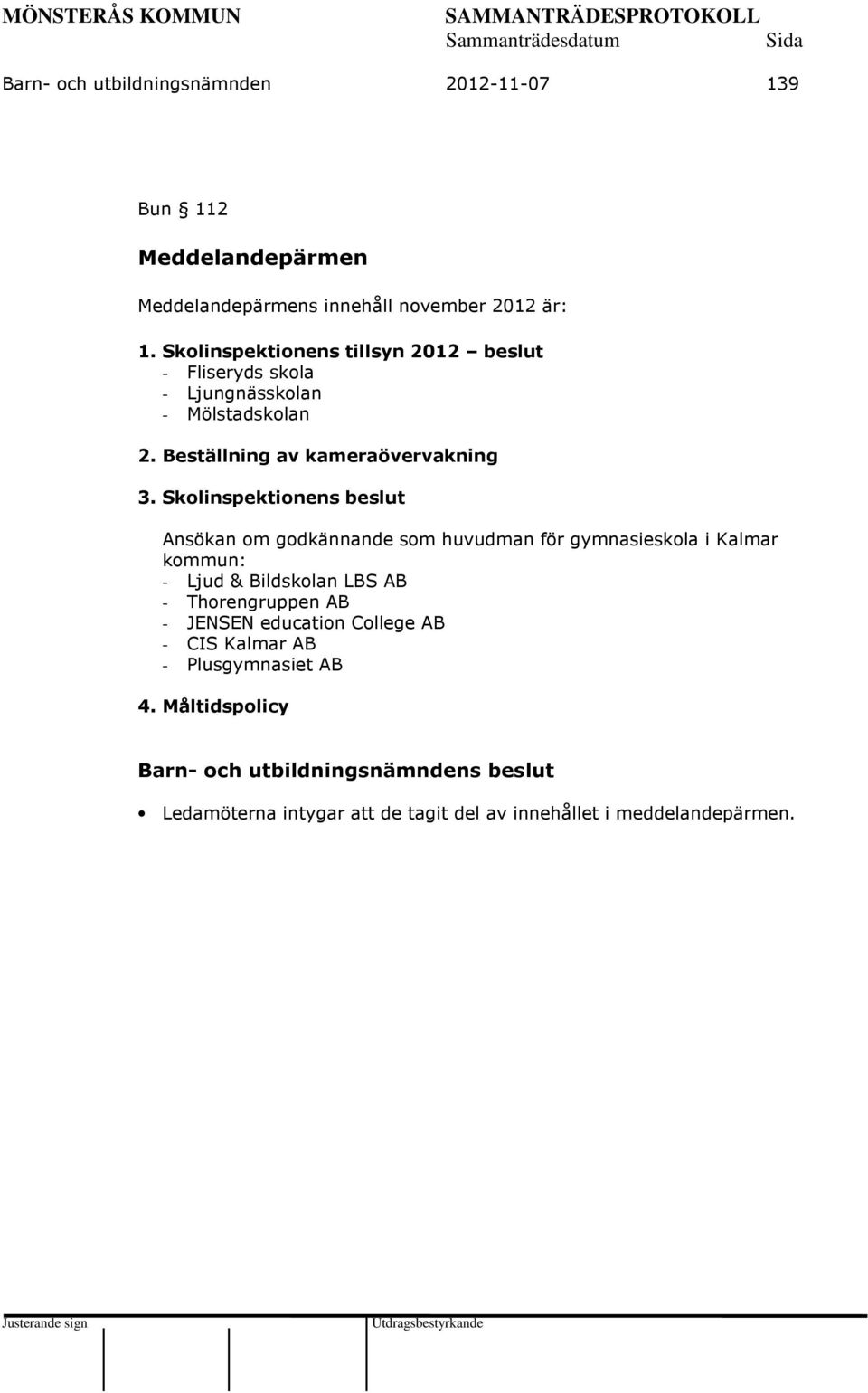 Skolinspektionens beslut Ansökan om godkännande som huvudman för gymnasieskola i Kalmar kommun: - Ljud & Bildskolan LBS AB -