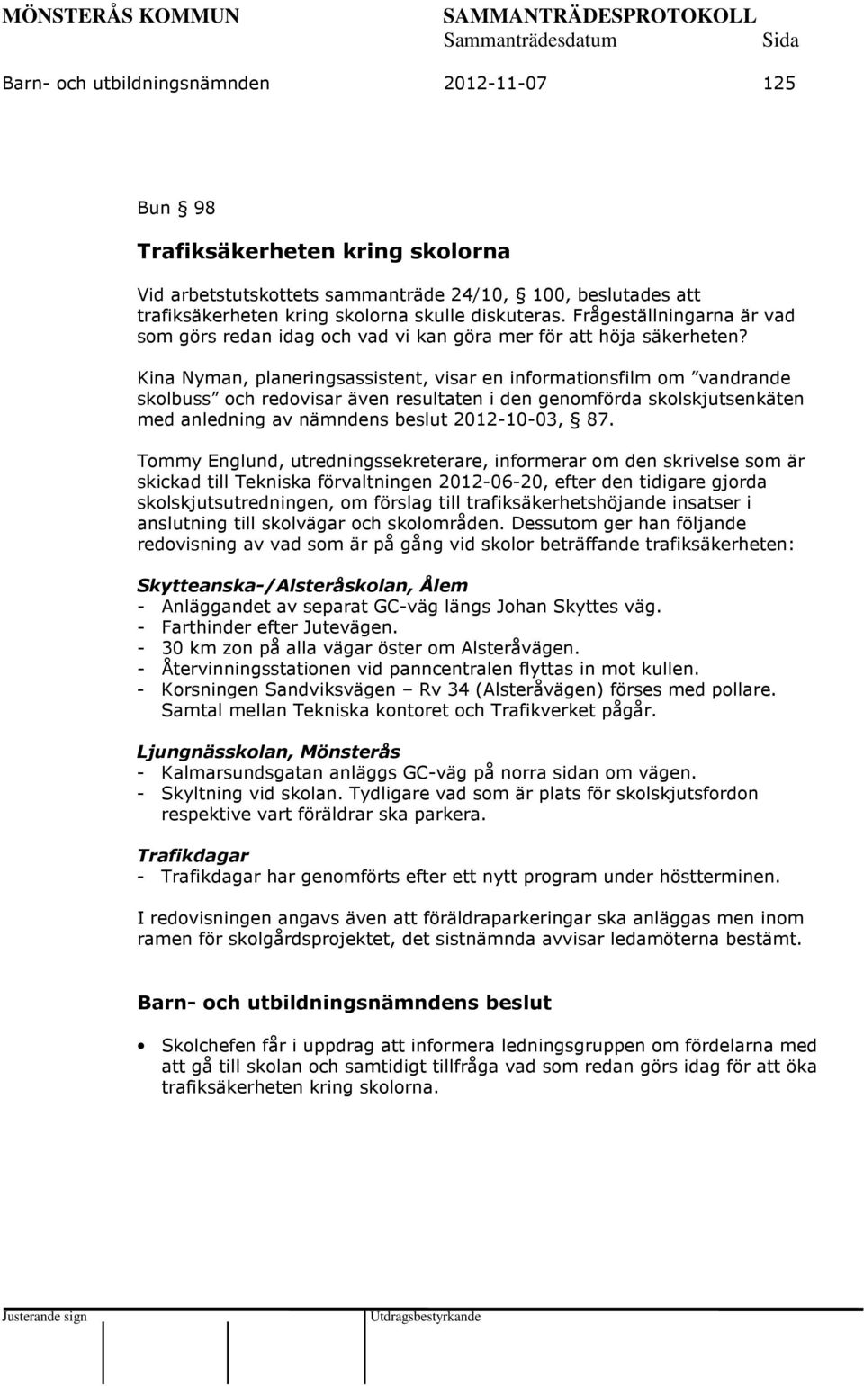 Kina Nyman, planeringsassistent, visar en informationsfilm om vandrande skolbuss och redovisar även resultaten i den genomförda skolskjutsenkäten med anledning av nämndens beslut 2012-10-03, 87.