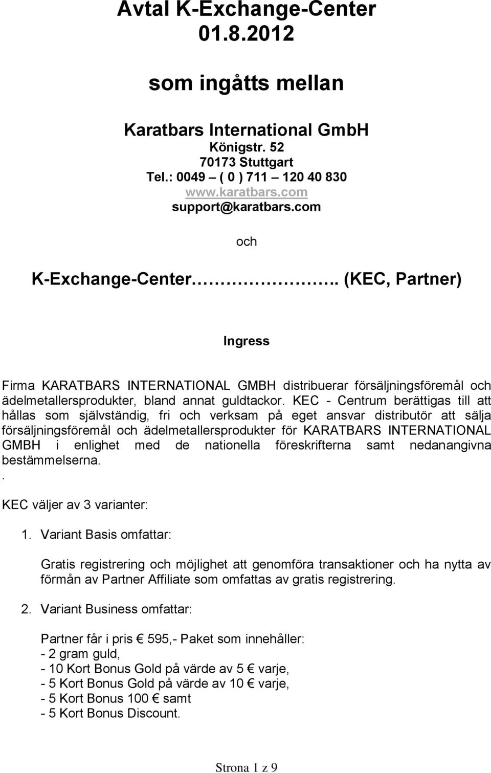 KEC - Centrum berättigas till att hållas som självständig, fri och verksam på eget ansvar distributör att sälja försäljningsföremål och ädelmetallersprodukter för KARATBARS INTERNATIONAL GMBH i