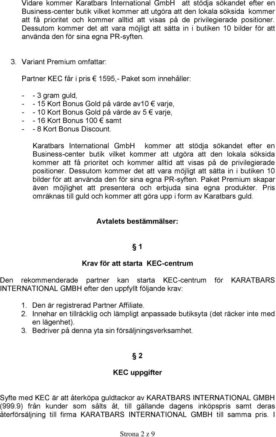 Variant Premium omfattar: Partner KEC får i pris 1595,- Paket som innehåller: - - 3 gram guld, - - 15 Kort Bonus Gold på värde av10 varje, - - 10 Kort Bonus Gold på värde av 5 varje, - - 16 Kort