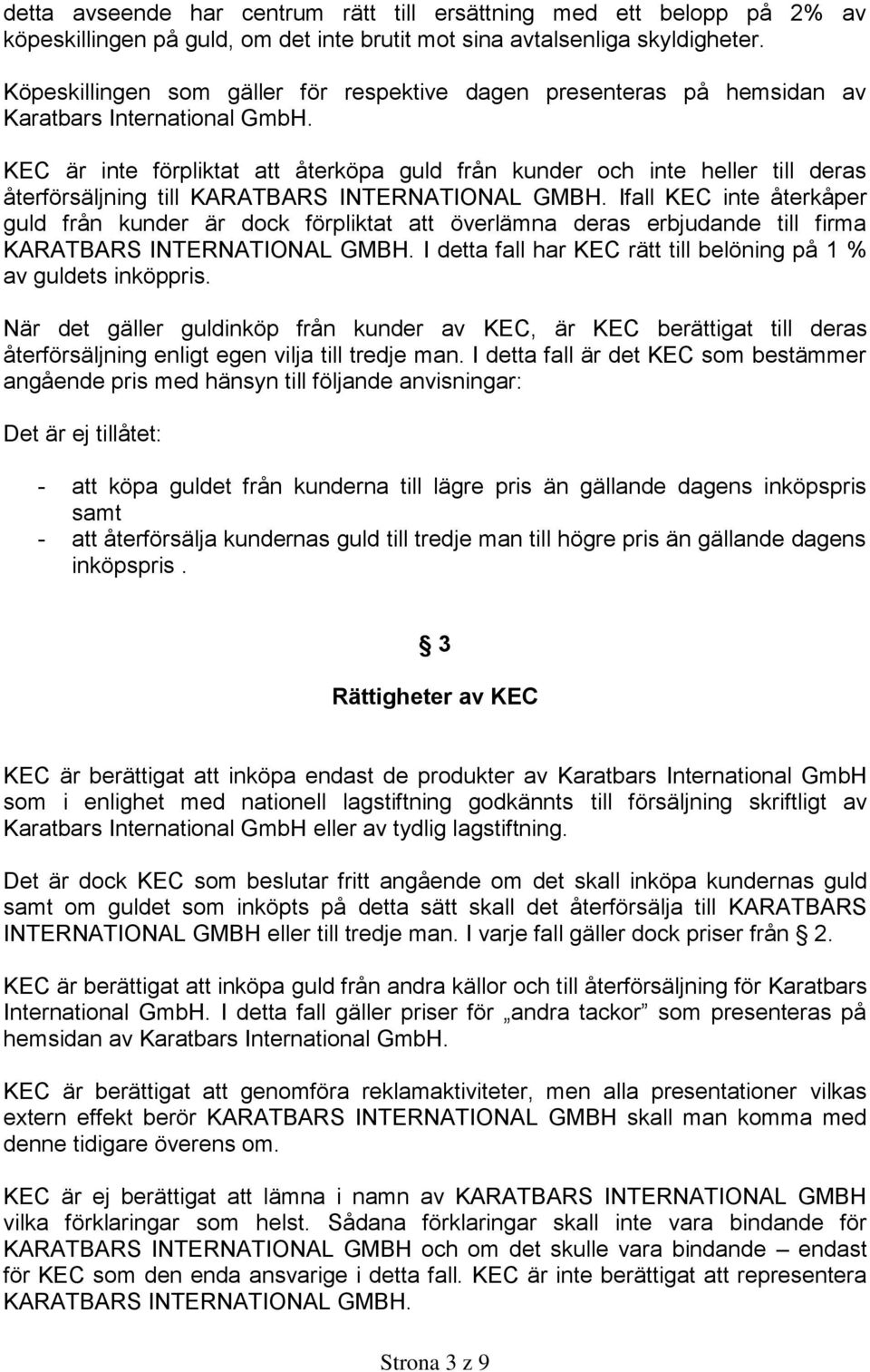 KEC är inte förpliktat att återköpa guld från kunder och inte heller till deras återförsäljning till KARATBARS INTERNATIONAL GMBH.