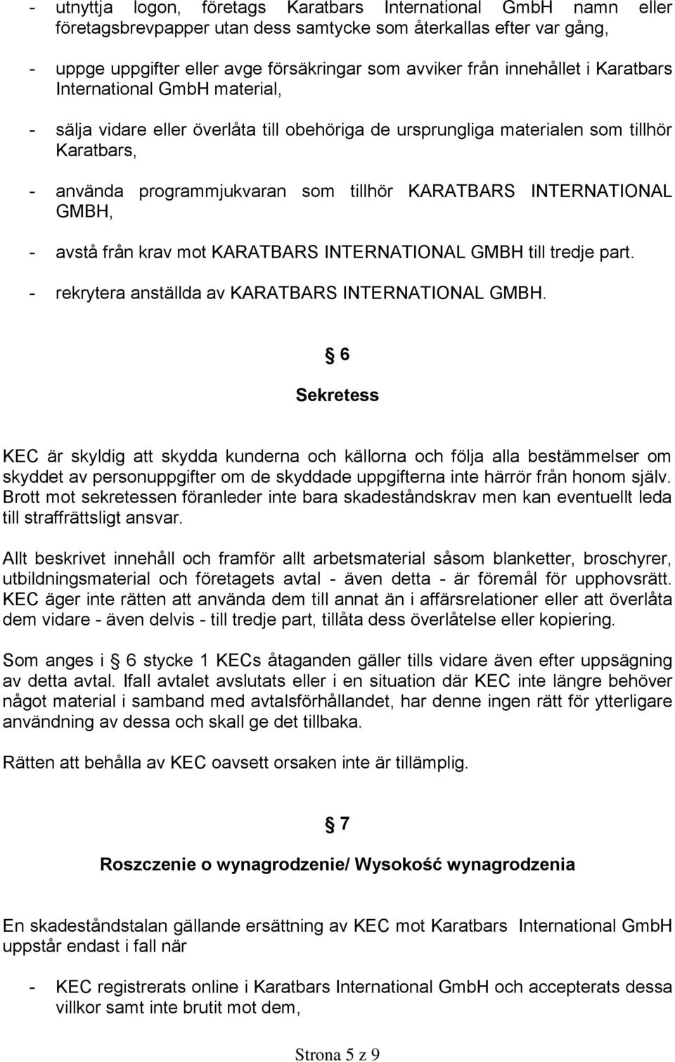 INTERNATIONAL GMBH, - avstå från krav mot KARATBARS INTERNATIONAL GMBH till tredje part. - rekrytera anställda av KARATBARS INTERNATIONAL GMBH.