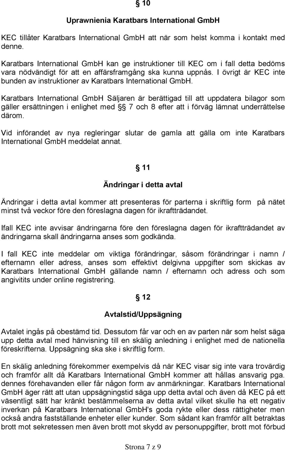 I övrigt är KEC inte bunden av instruktioner av Karatbars International GmbH.