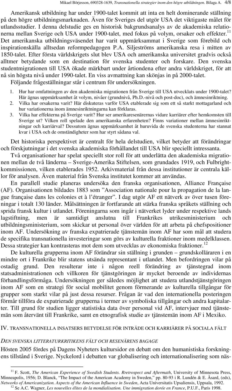 I denna delstudie ges en historisk bakgrundsanalys av de akademiska relationerna mellan Sverige och USA under 1900-talet, med fokus på volym, orsaker och effekter.