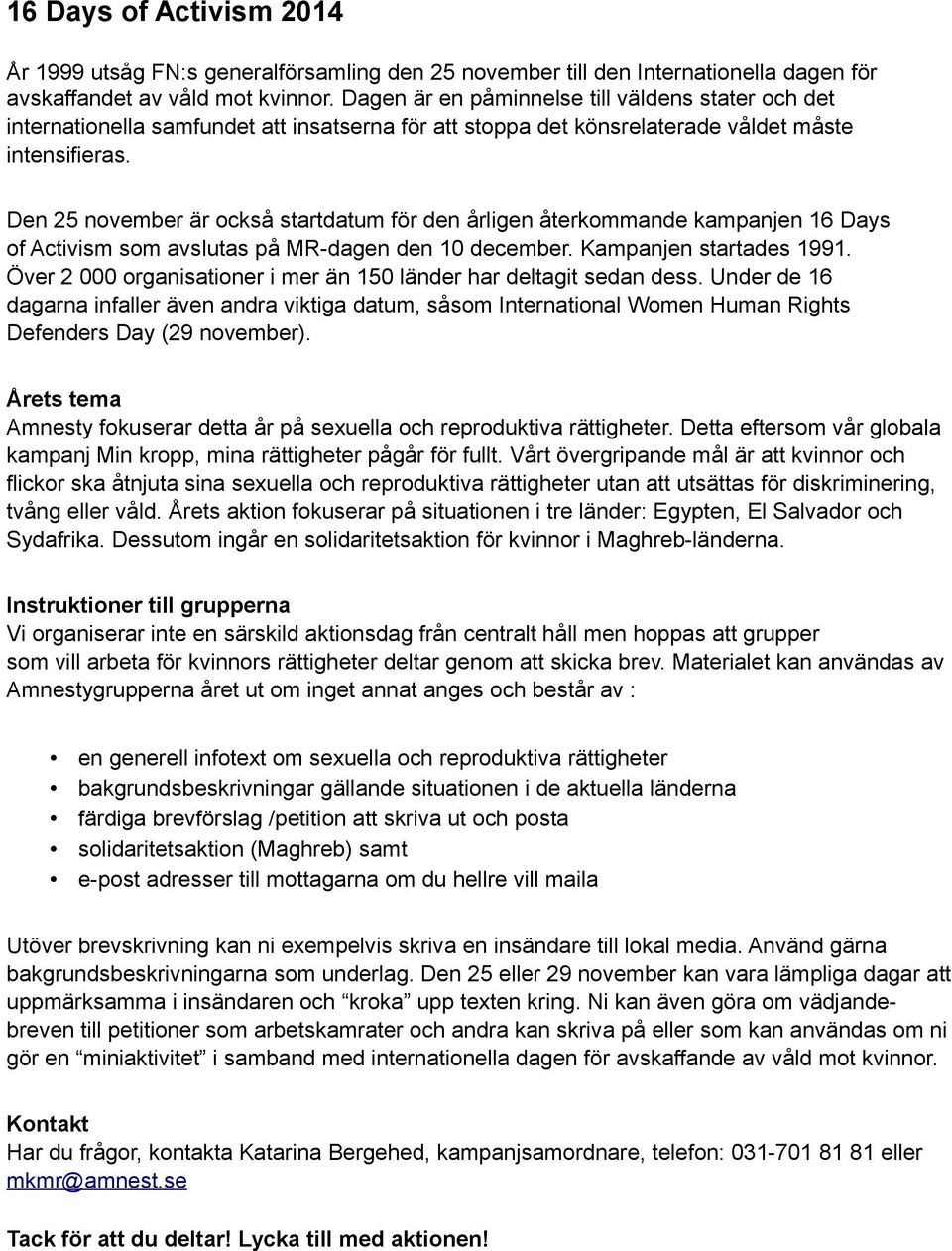 Den 25 november är också startdatum för den årligen återkommande kampanjen 16 Days of Activism som avslutas på MR-dagen den 10 december. Kampanjen startades 1991.