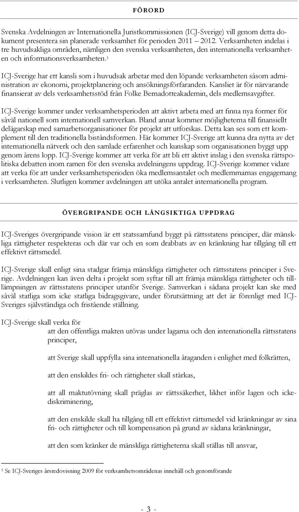 1 ICJ-Sverige har ett kansli som i huvudsak arbetar med den löpande verksamheten såsom administration av ekonomi, projektplanering och ansökningsförfaranden.