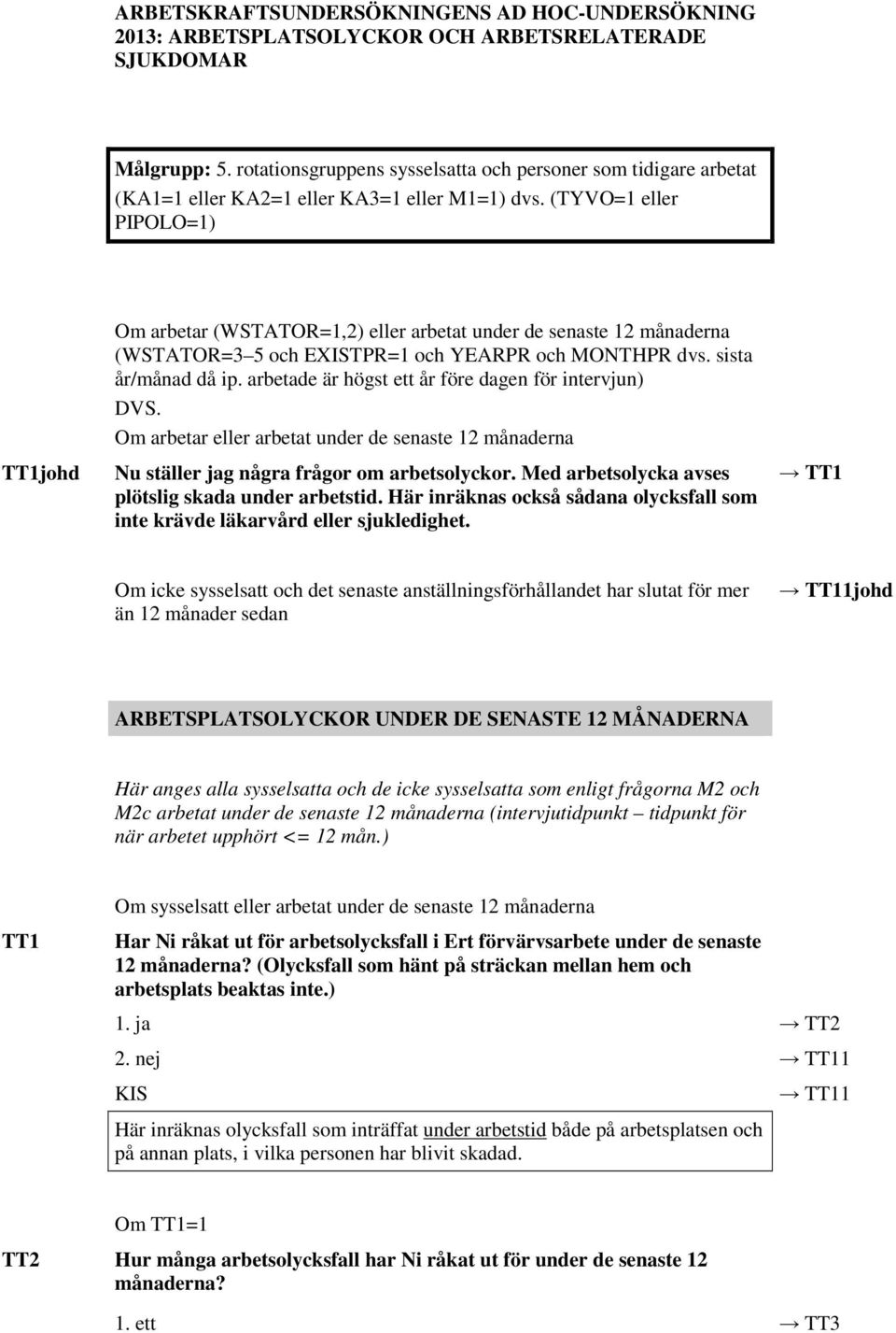 (TYVO=1 eller PIPOLO=1) TT1johd Om arbetar (WSTATOR=1,2) eller arbetat under de senaste 12 månaderna (WSTATOR=3 5 och EXISTPR=1 och YEARPR och MONTHPR dvs. sista år/månad då ip.