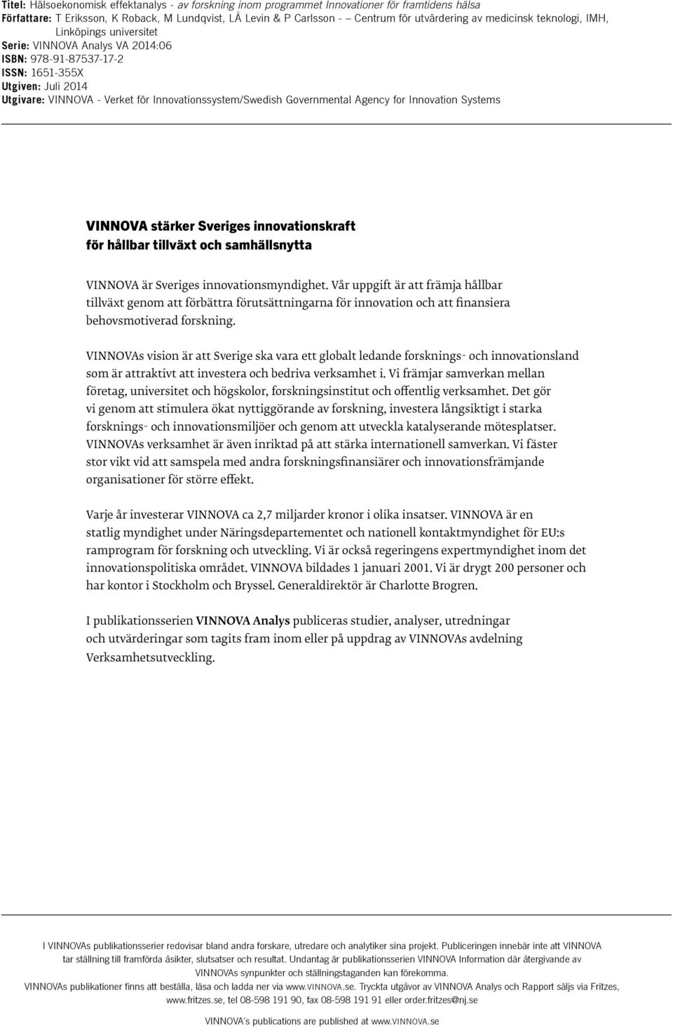 Governmental Agency for Innovation Systems VINNOVA stärker Sveriges innovationskraft för hållbar tillväxt och samhällsnytta VINNOVA är Sveriges innovationsmyndighet.