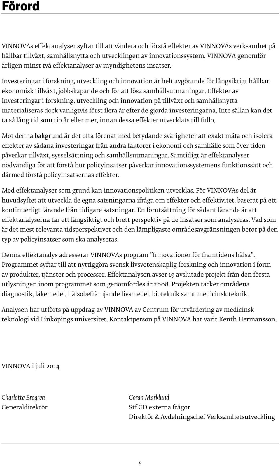 Investeringar i forskning, utveckling och innovation är helt avgörande för långsiktigt hållbar ekonomisk tillväxt, jobbskapande och för att lösa samhällsutmaningar.