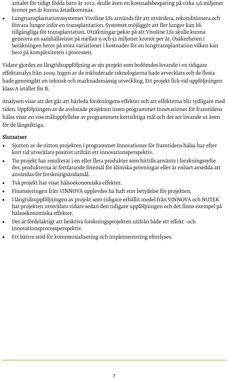 Systemet möjliggör att fler lungor kan bli tillgängliga för transplantation. Uträkningar pekar på att Vivoline LS1 skulle kunna generera en samhällsvinst på mellan 9 och 51 miljoner kronor per år.