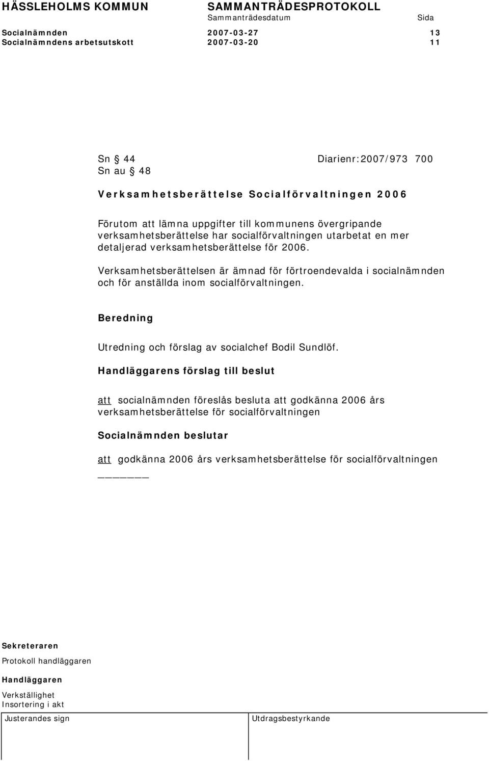 Verksamhetsberättelsen är ämnad för förtroendevalda i socialnämnden och för anställda inom socialförvaltningen. Utredning och förslag av socialchef Bodil Sundlöf.