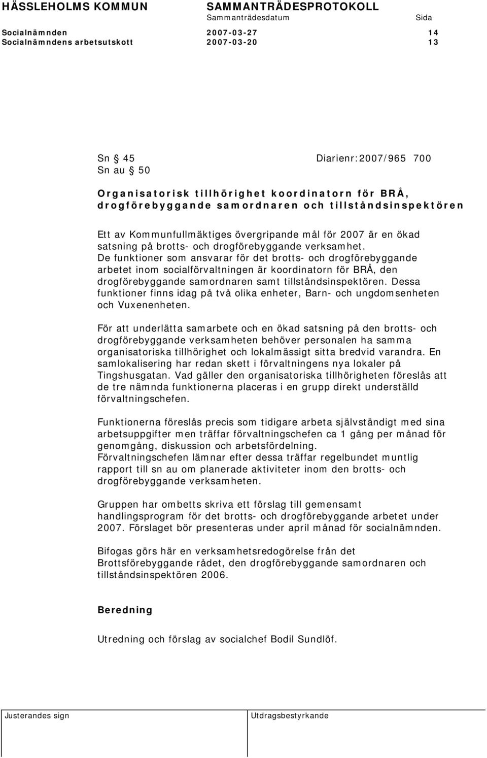 De funktioner som ansvarar för det brotts- och drogförebyggande arbetet inom socialförvaltningen är koordinatorn för BRÅ, den drogförebyggande samordnaren samt tillståndsinspektören.