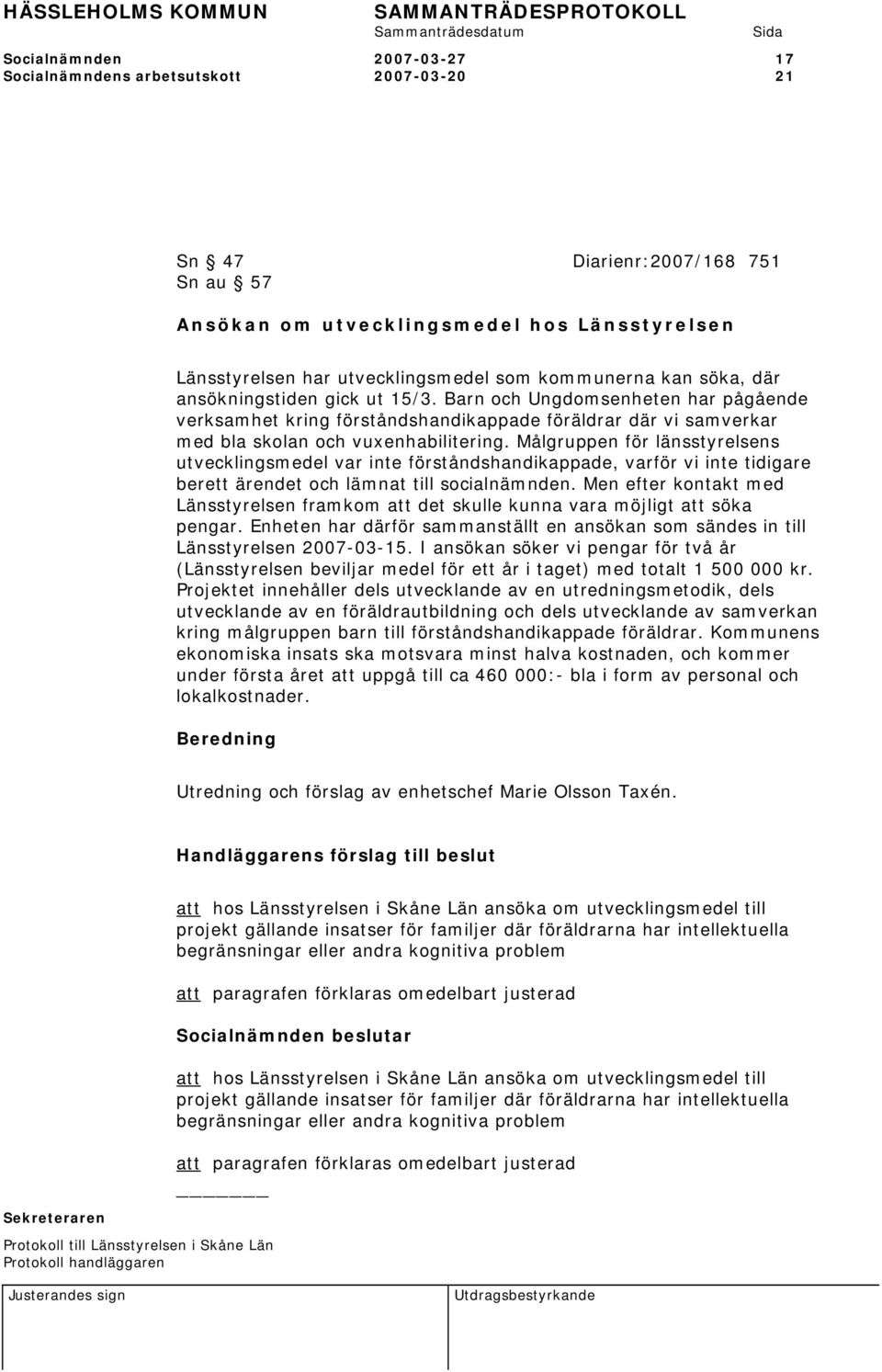 Målgruppen för länsstyrelsens utvecklingsmedel var inte förståndshandikappade, varför vi inte tidigare berett ärendet och lämnat till socialnämnden.