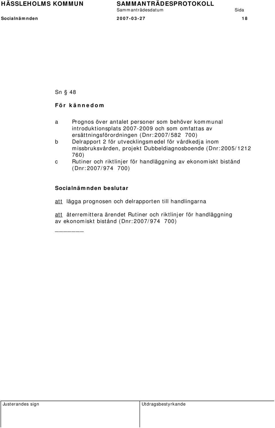 Dubbeldiagnosboende (Dnr:2005/1212 760) Rutiner och riktlinjer för handläggning av ekonomiskt bistånd (Dnr:2007/974 700) att lägga