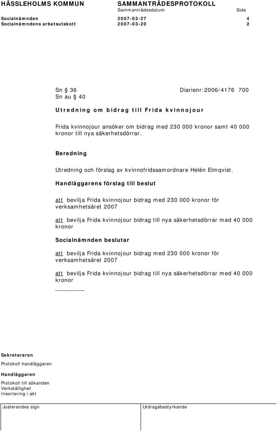 s förslag till beslut att bevilja Frida kvinnojour bidrag med 230 000 kronor för verksamhetsåret 2007 att bevilja Frida kvinnojour bidrag till nya säkerhetsdörrar med