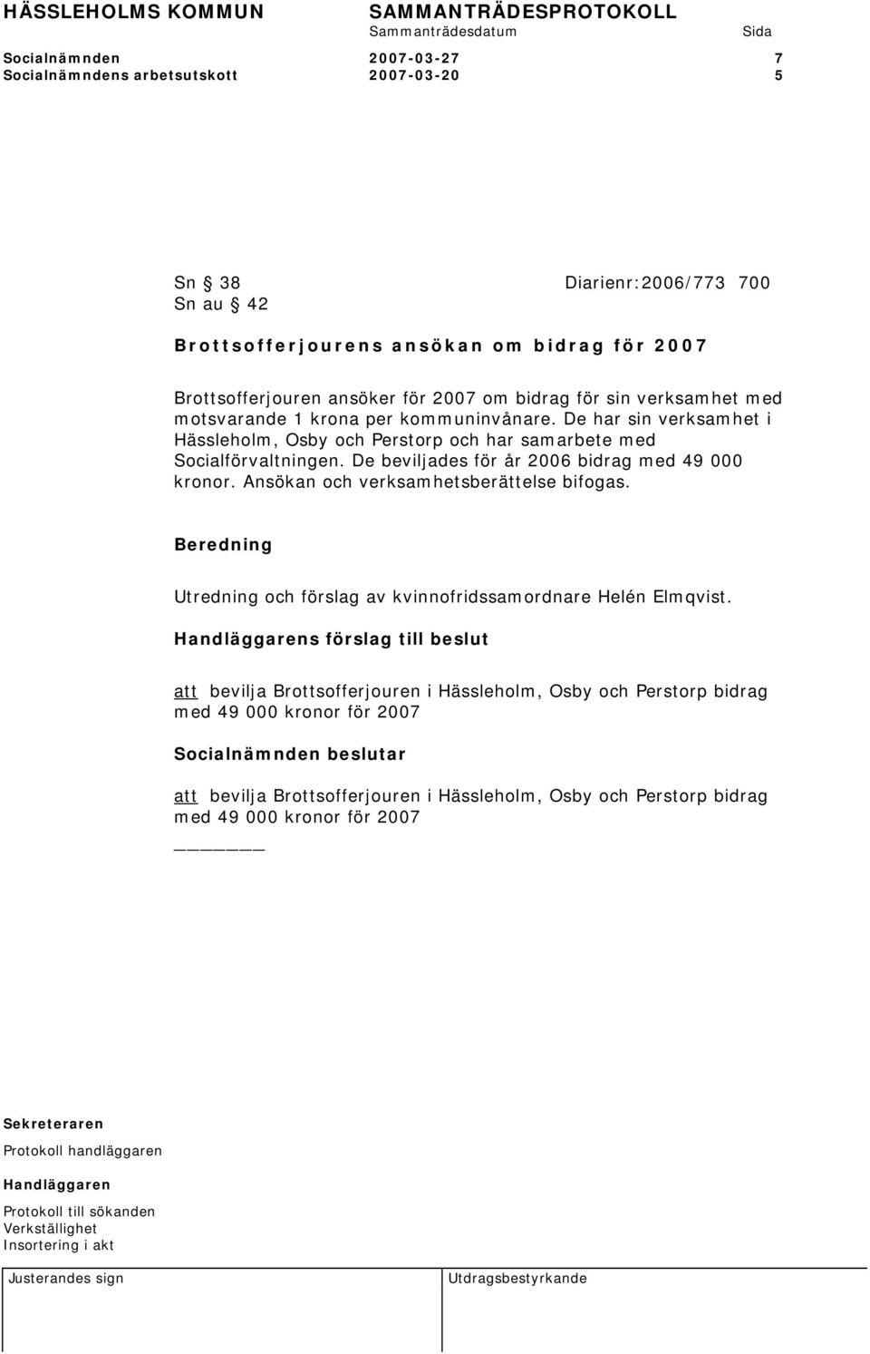 De beviljades för år 2006 bidrag med 49 000 kronor. Ansökan och verksamhetsberättelse bifogas. Utredning och förslag av kvinnofridssamordnare Helén Elmqvist.