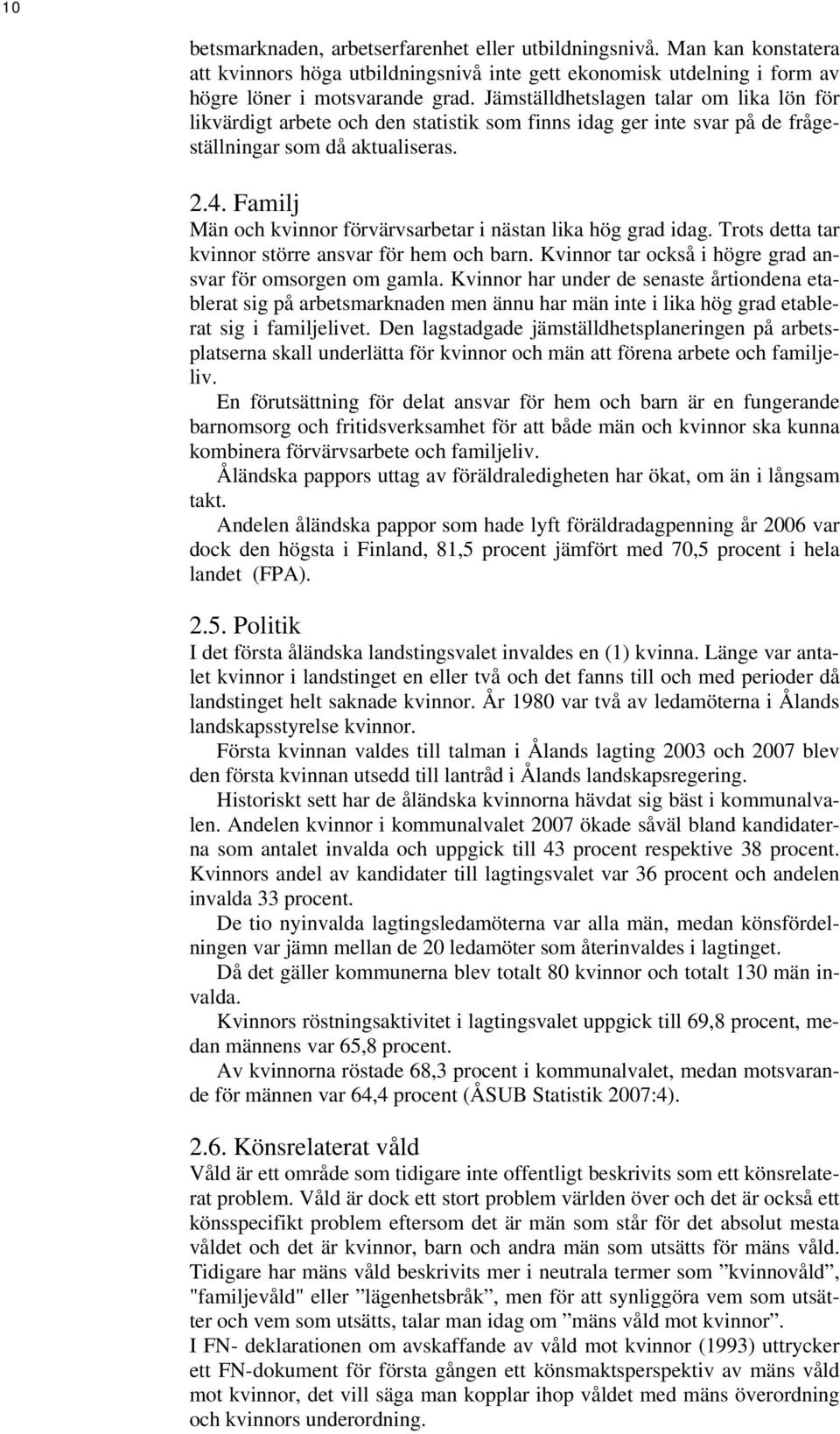 Familj Män och kvinnor förvärvsarbetar i nästan lika hög grad idag. Trots detta tar kvinnor större ansvar för hem och barn. Kvinnor tar också i högre grad ansvar för omsorgen om gamla.