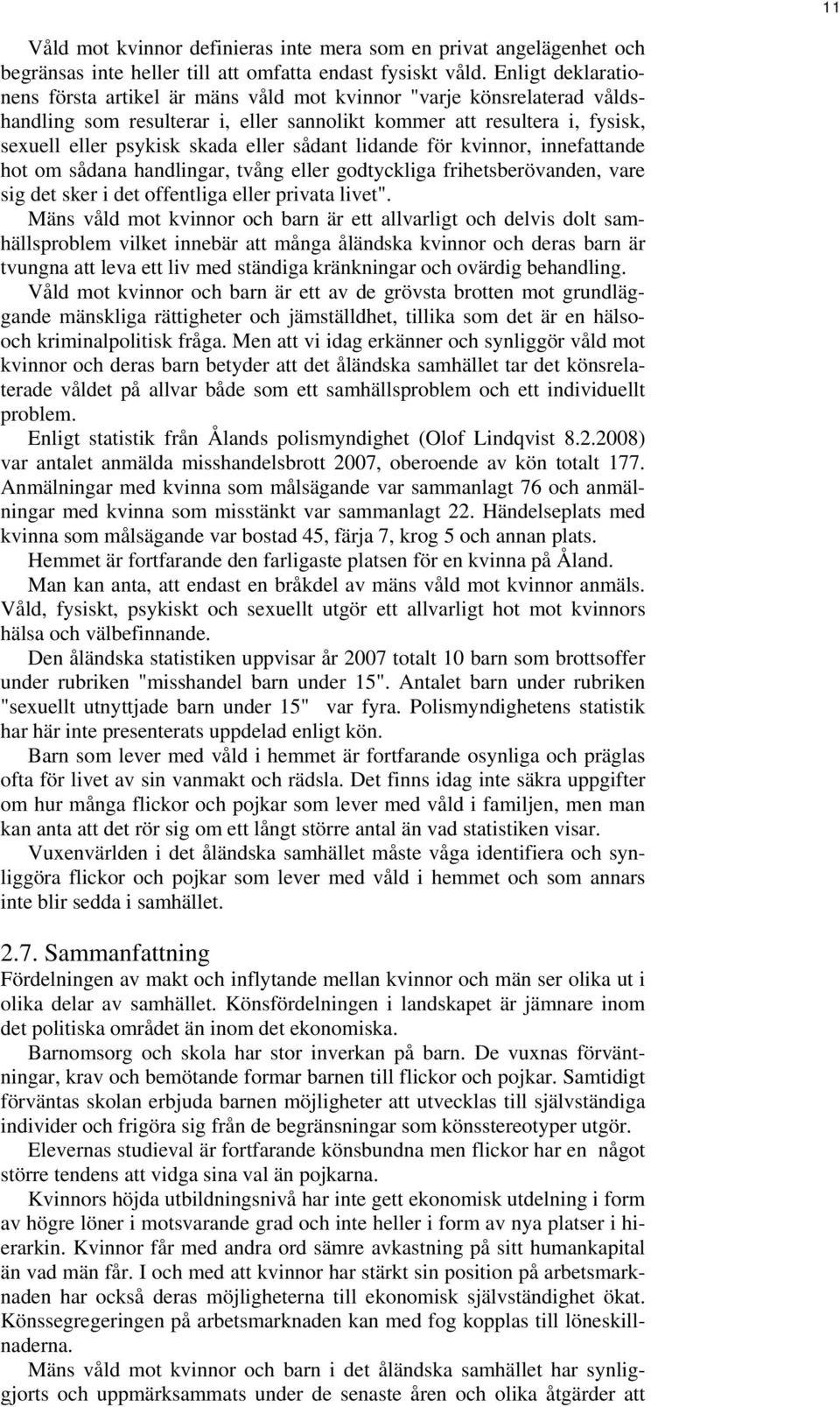 sådant lidande för kvinnor, innefattande hot om sådana handlingar, tvång eller godtyckliga frihetsberövanden, vare sig det sker i det offentliga eller privata livet".