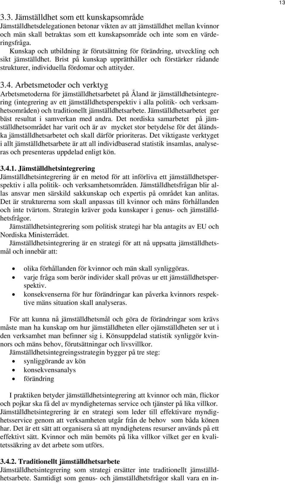 Arbetsmetoder och verktyg Arbetsmetoderna för jämställdhetsarbetet på Åland är jämställdhetsintegrering (integrering av ett jämställdhetsperspektiv i alla politik- och verksamhetsområden) och